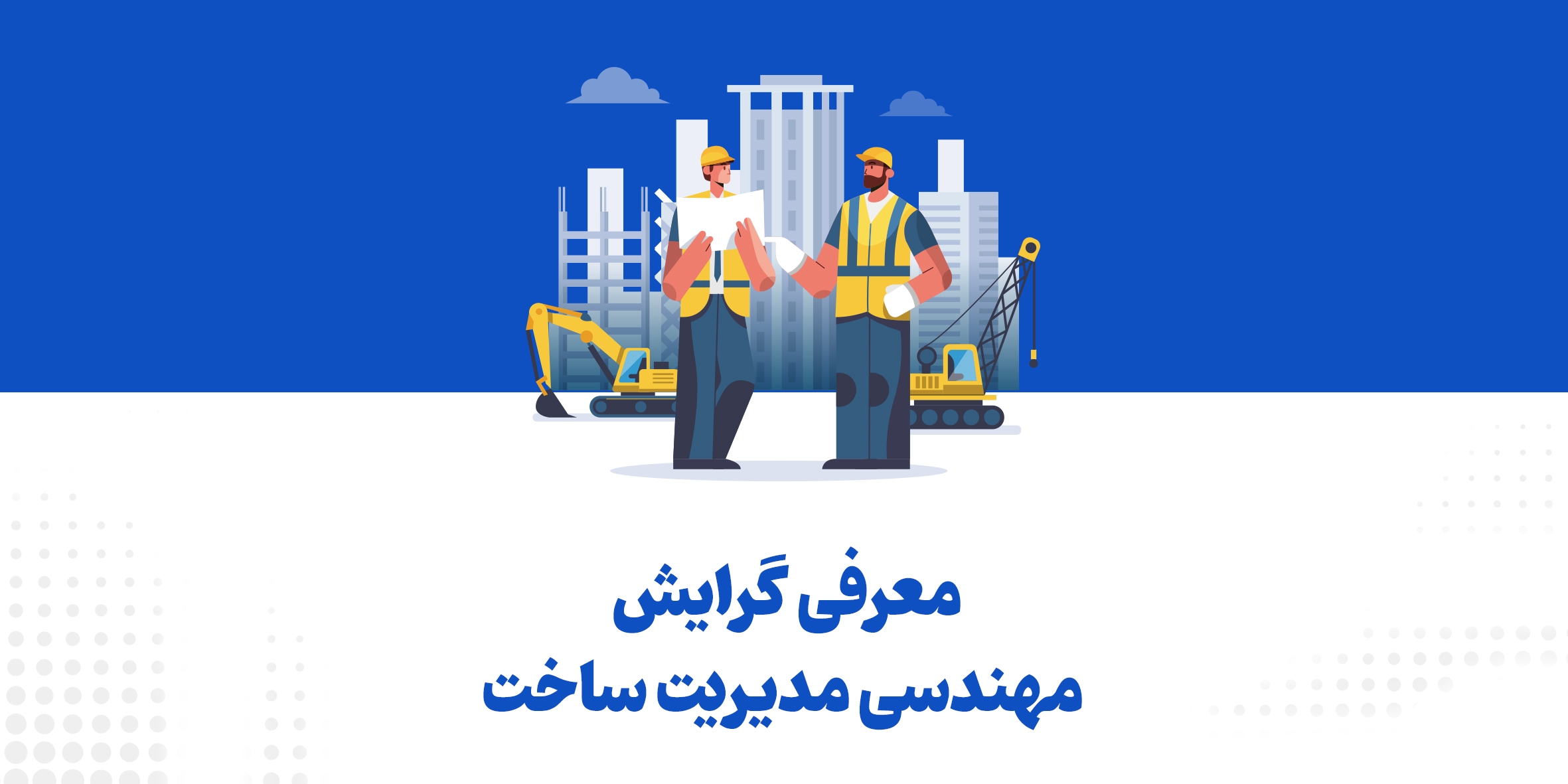 معرفی گرایش مهندسی مدیریت ساخت
