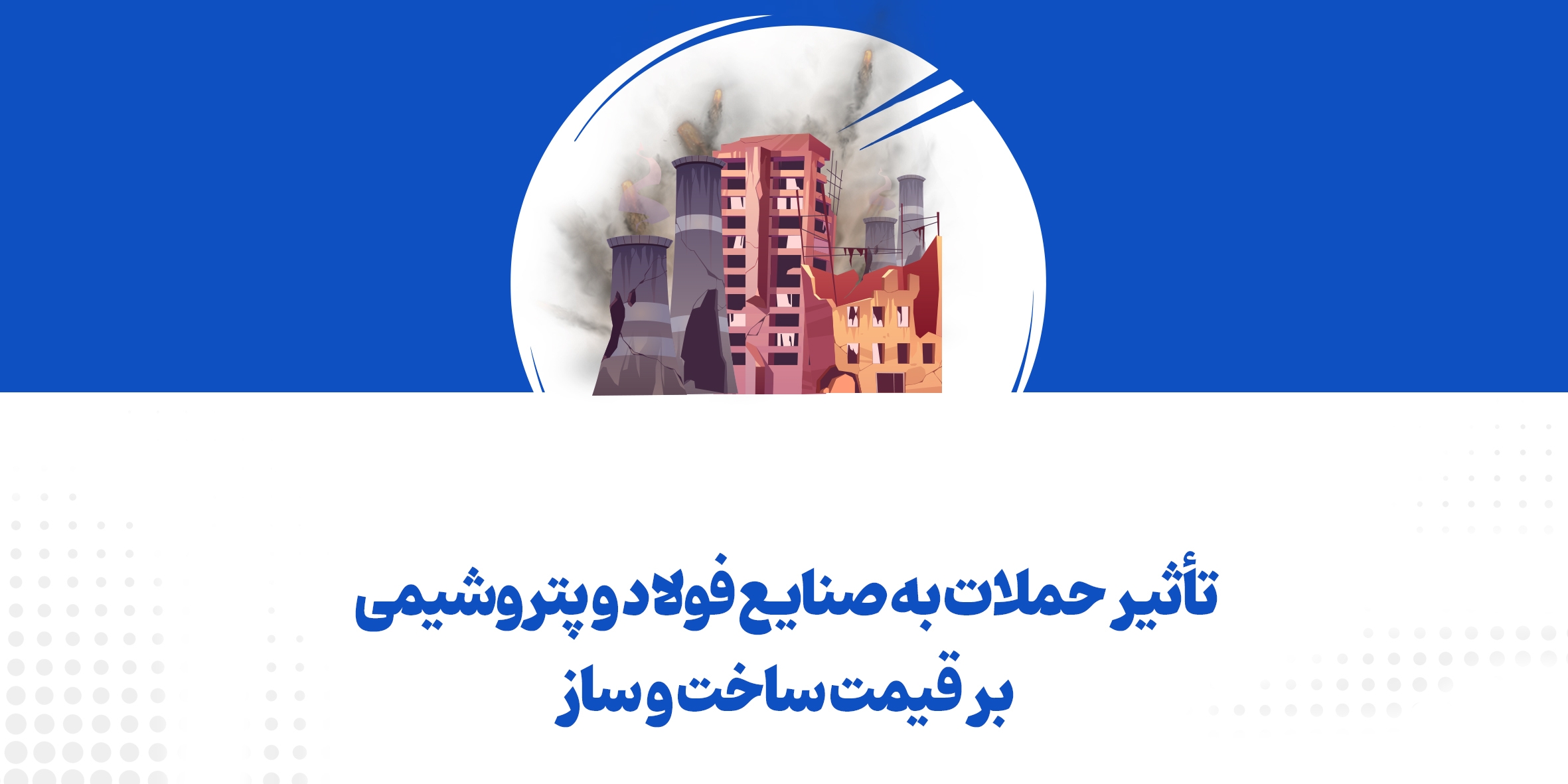 تأثیر حملات به صنایع فولاد و پتروشیمی بر قیمت ساخت‌وساز